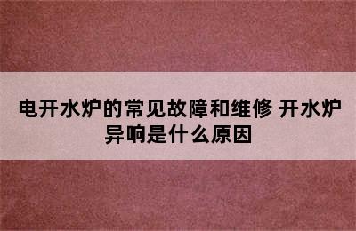 电开水炉的常见故障和维修 开水炉异响是什么原因